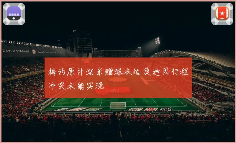 梅西原计划亲赠球衣给莫迪因行程冲突未能实现