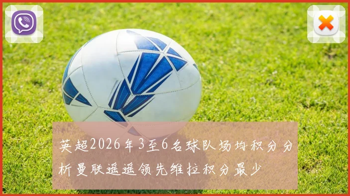 英超2026年3至6名球队场均积分分析曼联遥遥领先维拉积分最少